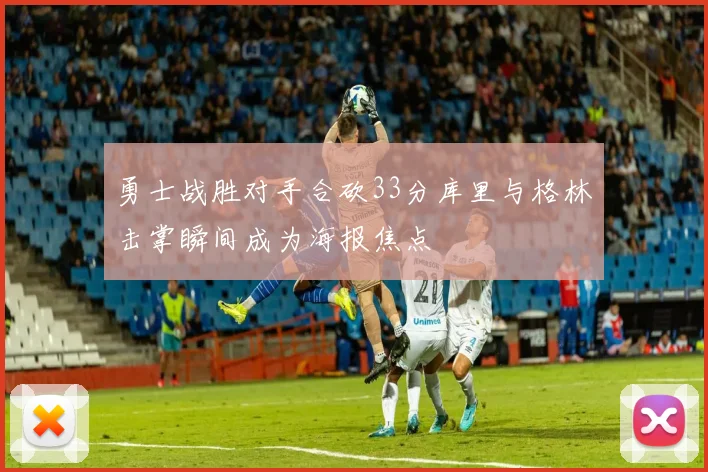 勇士战胜对手合砍33分库里与格林击掌瞬间成为海报焦点